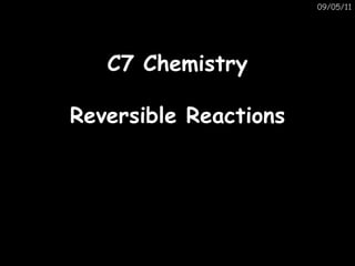 C7 Chemistry Reversible Reactions 09/05/11 