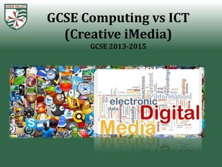 GCSE Computing vs ICT
  (Creative iMedia)
      GCSE 2013-2015
 