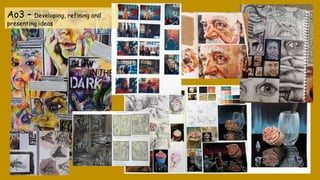 Ao3 – Developing, refining and
presenting ideas
 