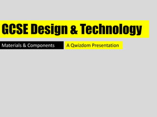 GCSE Design & Technology Materials & Components A Qwizdom Presentation 