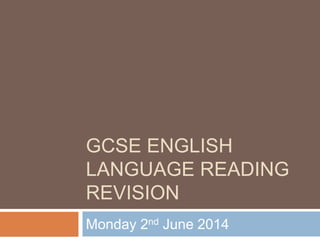 GCSE ENGLISH
LANGUAGE READING
REVISION
Monday 2nd June 2014
 