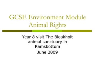 GCSE Environment Module Animal Rights Year 8 visit The Bleakholt animal sanctuary in Ramsbottom June 2009 