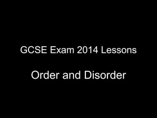 GCSE Exam 2014 Lessons

Order and Disorder

 