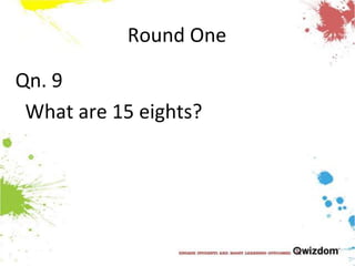 Round OneQn. 9  What are 15 eights?