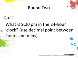 Round TwoQn. 2  What is 9.20 pm in the 24-hour clock? (use decimal point between hours and mins)