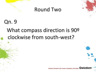 Round TwoQn. 9  What compass direction is 90º clockwise from south-west?