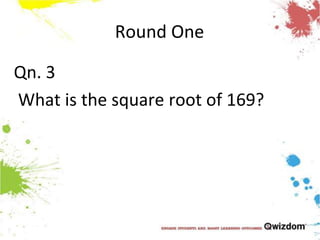 Round OneQn. 3 What is the square root of 169?