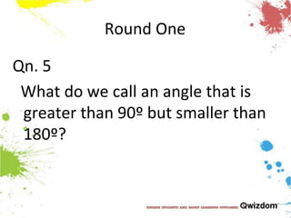 Round OneQn. 5  What do we call an angle that is greater than 90º but smaller than 180º?