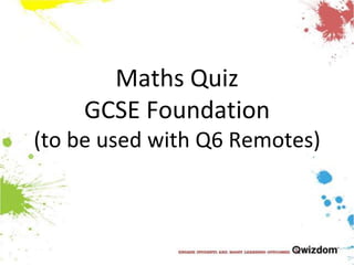 Maths QuizGCSE Foundation(to be used with Q6 Remotes) 