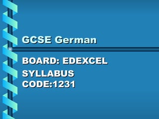GCSE German BOARD: EDEXCEL SYLLABUS CODE:1231 