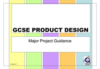 GCSE PRODUCT DESIGN
Version 2.1
Major Project Guidance
 