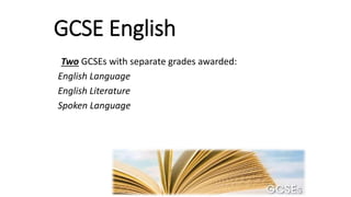 GCSE English
Two GCSEs with separate grades awarded:
English Language
English Literature
Spoken Language
 