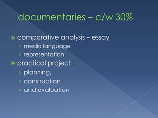 documentaries – c/w 30%comparative analysis – essaymedia languagerepresentationpractical project:planning,construction and evaluation