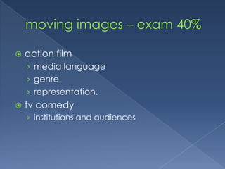 moving images – exam 40%action filmmedia languagegenrerepresentation.tv comedyinstitutions and audiences