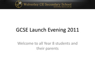 GCSE Launch Evening 2011 Welcome to all Year 8 students and their parents 