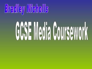 Bradley Nicholls GCSE Media Coursework 