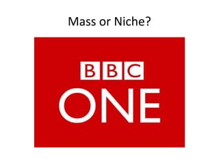 Mass or Niche?
 