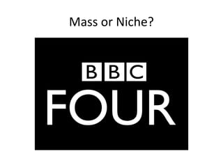Mass or Niche?
 