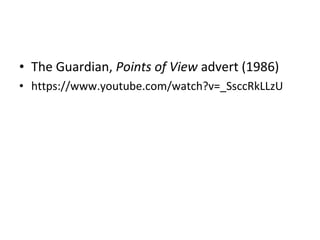 • The Guardian, Points of View advert (1986)
• https://www.youtube.com/watch?v=_SsccRkLLzU
 