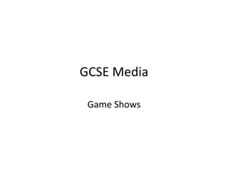 GCSE Media
Game Shows
 