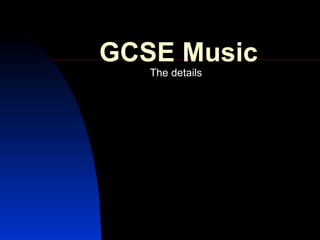 GCSE Music
   The details
 