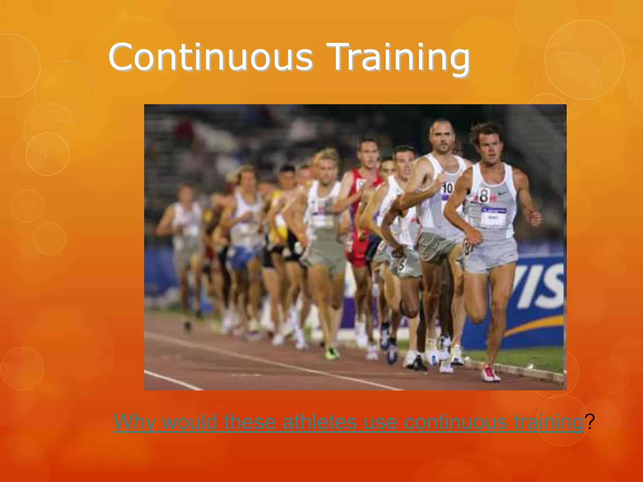Continuous Training

Why would these athletes use continuous training?

 