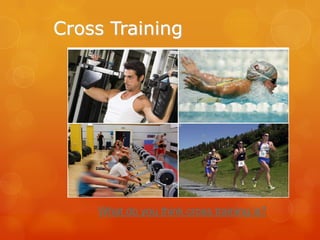 Cross Training

What do you think cross training is?

 