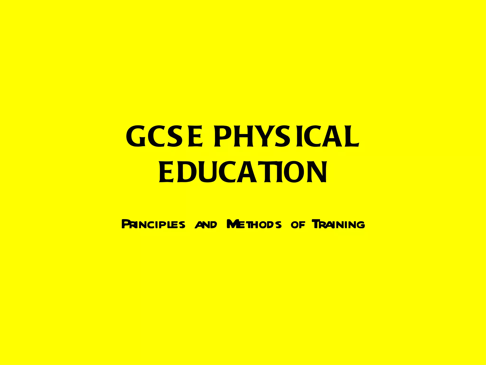 GCSE PHYSICAL EDUCATION Principles and Methods of Training