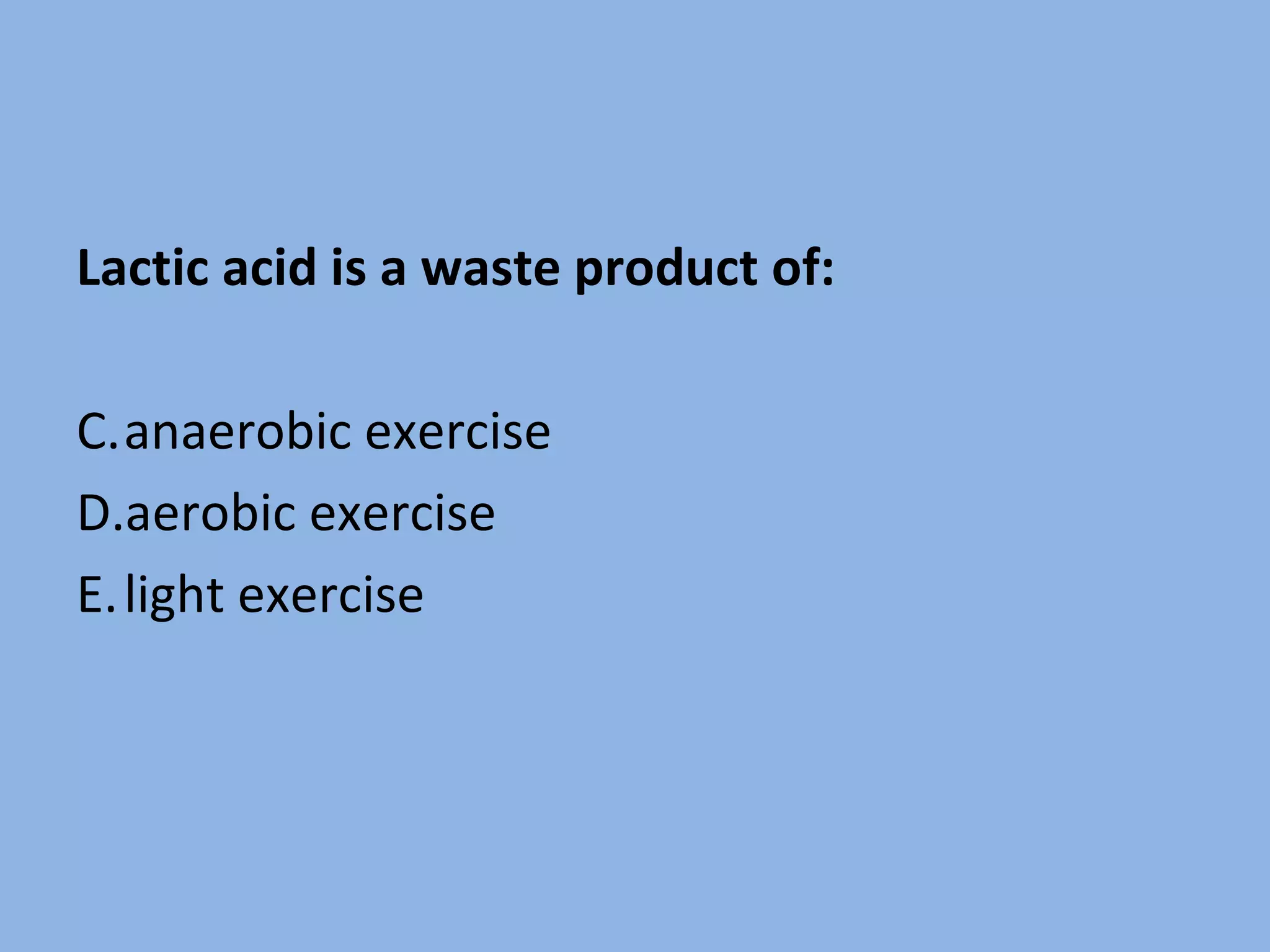 Lactic acid is a waste product of: anaerobic exercise aerobic exercise light exercise