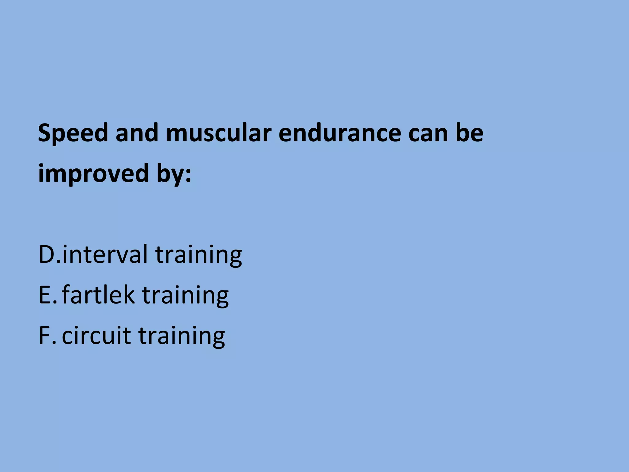 Speed and muscular endurance can be improved by: interval training fartlek training circuit training