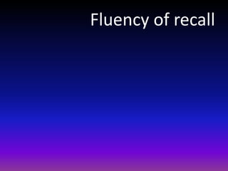 Fluency of recall
 