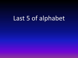 Last 5 of alphabet
 