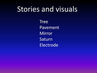 Stories and visuals
Tree
Pavement
Mirror
Saturn
Electrode
 