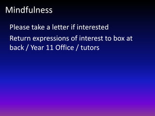 Mindfulness
Please take a letter if interested
Return expressions of interest to box at
back / Year 11 Office / tutors
 