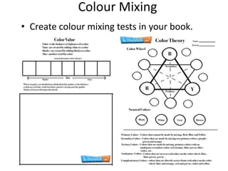 Colour Mixing
• Create colour mixing tests in your book.
 