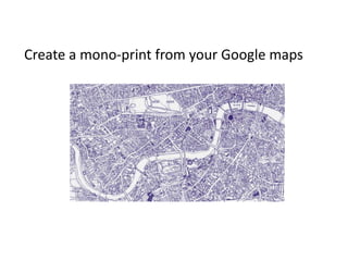 Create a mono-print from your Google maps
 