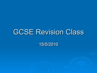 GCSE Revision Class 15/5/2010 