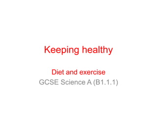 Keeping healthy
Diet and exercise
GCSE Science A (B1.1.1)

 