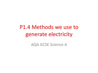 P1.4 Methods we use to
  generate electricity
    AQA GCSE Science A
 