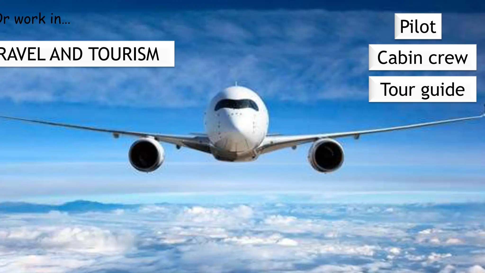 RAVEL AND TOURISM
Pilot
Cabin crew
Tour guide
Or work in…
 