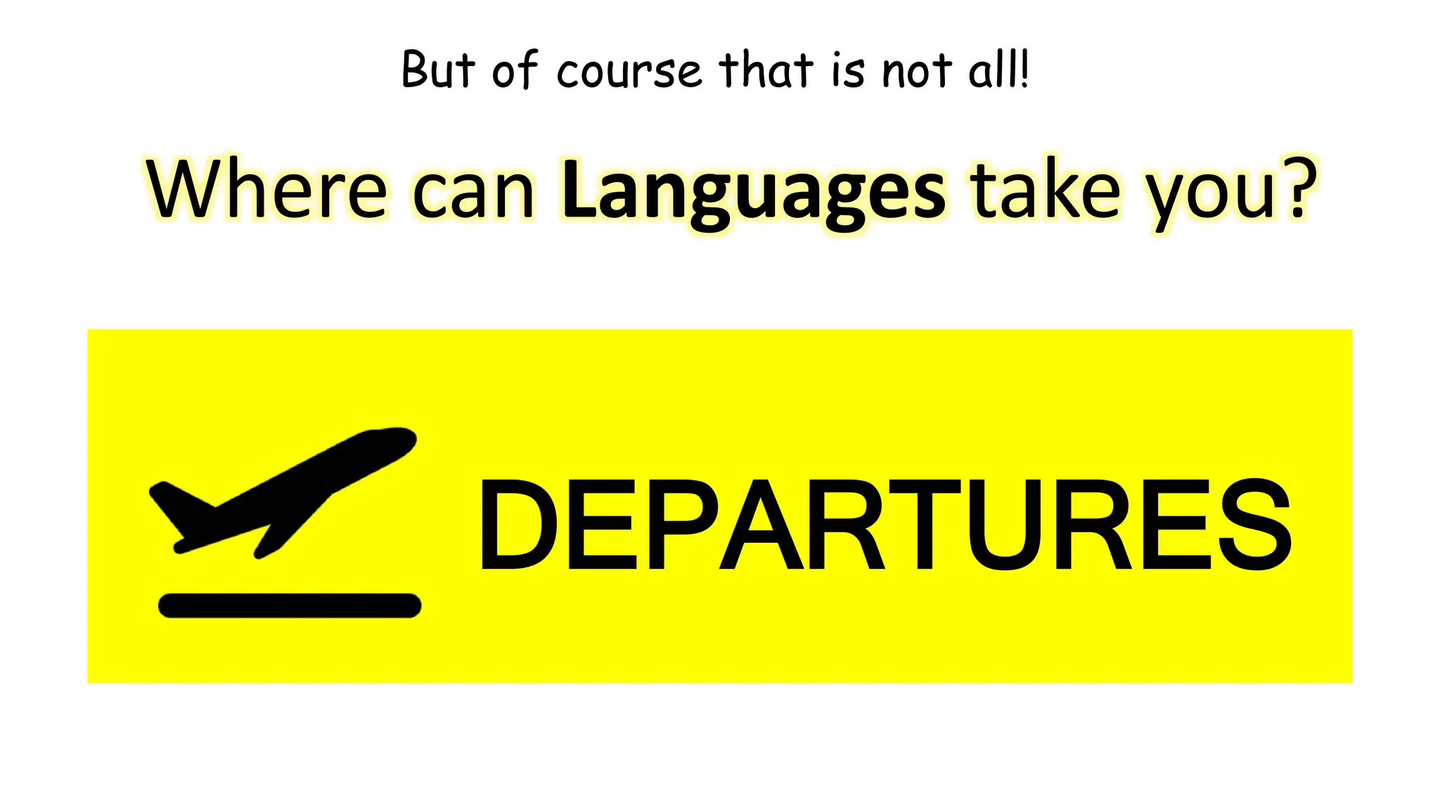DEPARTURES
Where can Languages take you?
But of course that is not all!
 