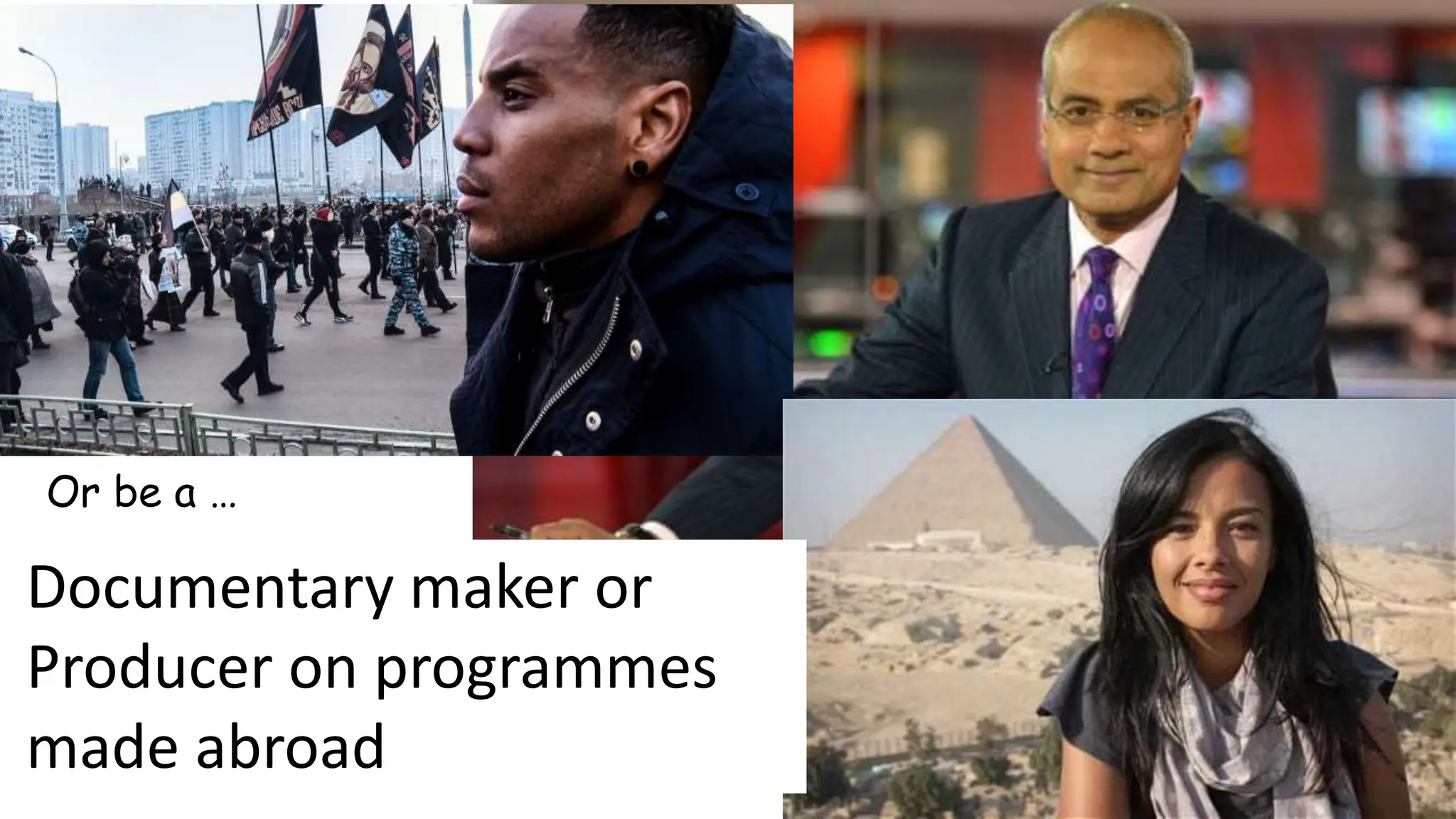Documentary maker or
Producer on programmes
made abroad
Or be a …
 