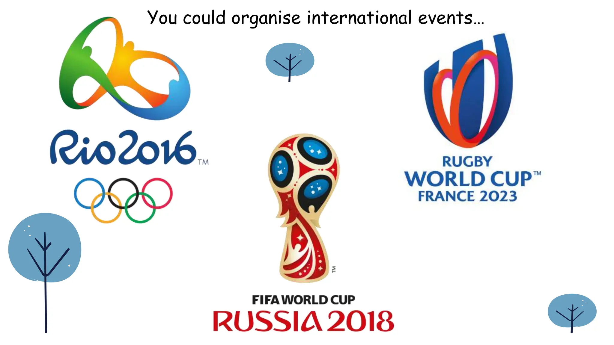 You could organise international events…
 