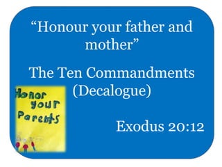“Honour your father and
mother”
The Ten Commandments
(Decalogue)
Exodus 20:12