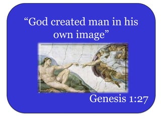 “God created man in his
own image”
Genesis 1:27