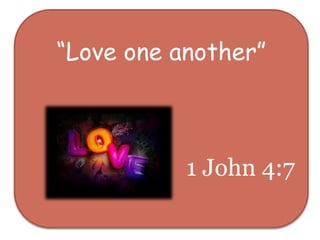 “Love one another”
1 John 4:7