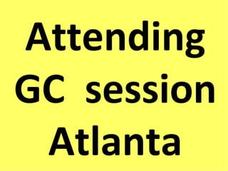 Attending GC  session Atlanta 