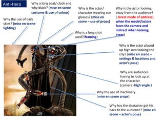 Why a long coat/ clock and
why black? (mise en scene
costume & use of colour)
Why the use of machinery
(mise en scene prop...