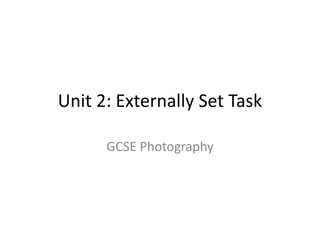 Unit 2: Externally Set Task

      GCSE Photography
 