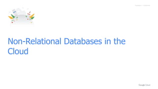 Proprietary + Confidential
Non-Relational Databases in the
Cloud
 